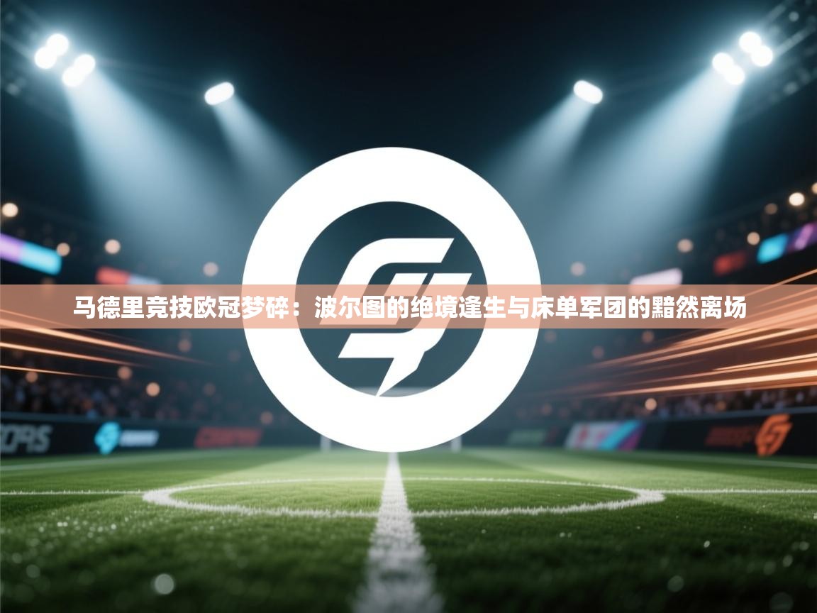 马德里竞技欧冠梦碎：波尔图的绝境逢生与床单军团的黯然离场  第1张